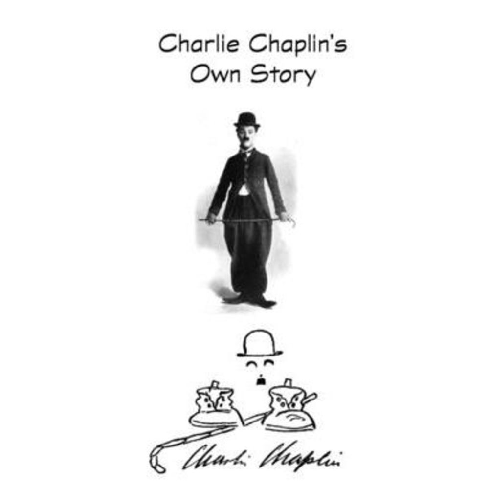 Charlie Chaplin's Own Story -- Charlie Chaplin